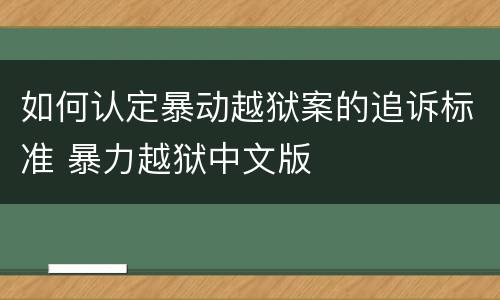 如何认定暴动越狱案的追诉标准 暴力越狱中文版