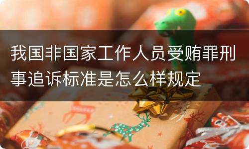 我国非国家工作人员受贿罪刑事追诉标准是怎么样规定