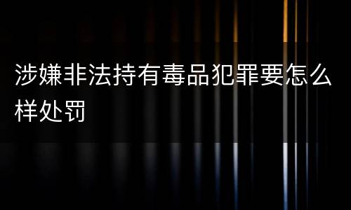 涉嫌非法持有毒品犯罪要怎么样处罚