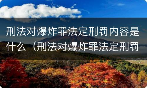 刑法对爆炸罪法定刑罚内容是什么（刑法对爆炸罪法定刑罚内容是什么意思）