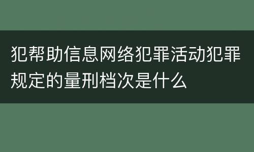 犯帮助信息网络犯罪活动犯罪规定的量刑档次是什么