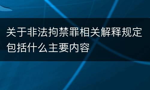 关于非法拘禁罪相关解释规定包括什么主要内容