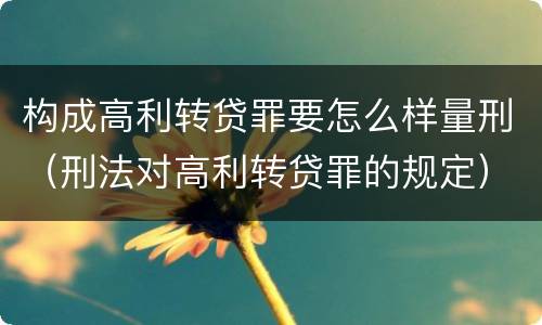 构成高利转贷罪要怎么样量刑（刑法对高利转贷罪的规定）