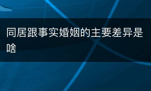 同居跟事实婚姻的主要差异是啥