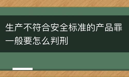 生产不符合安全标准的产品罪一般要怎么判刑