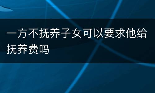 一方不抚养子女可以要求他给抚养费吗