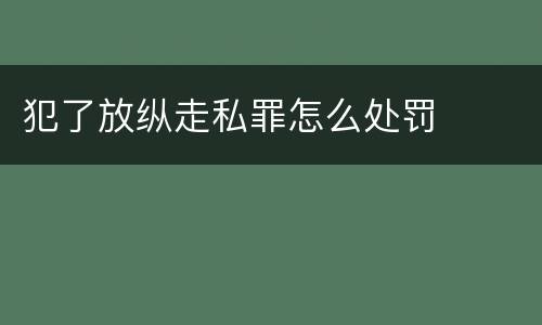 犯了放纵走私罪怎么处罚