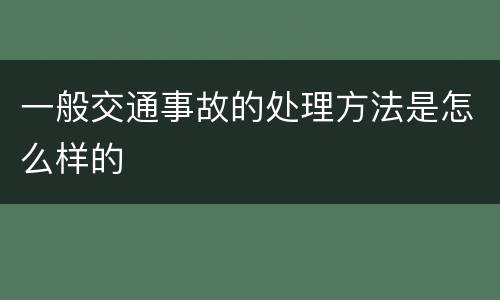 一般交通事故的处理方法是怎么样的