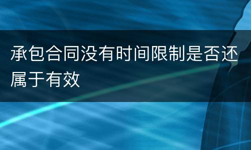 承包合同没有时间限制是否还属于有效