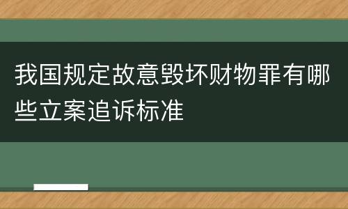我国规定故意毁坏财物罪有哪些立案追诉标准