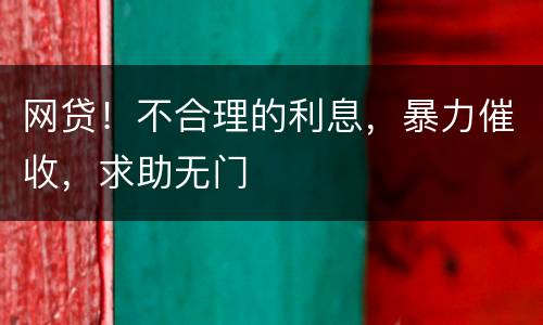 网贷！不合理的利息，暴力催收，求助无门