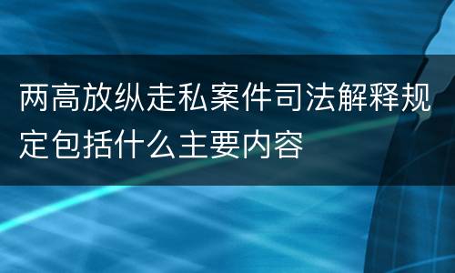 两高放纵走私案件司法解释规定包括什么主要内容