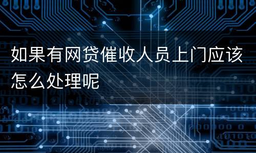 如果有网贷催收人员上门应该怎么处理呢