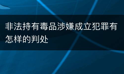 非法持有毒品涉嫌成立犯罪有怎样的判处