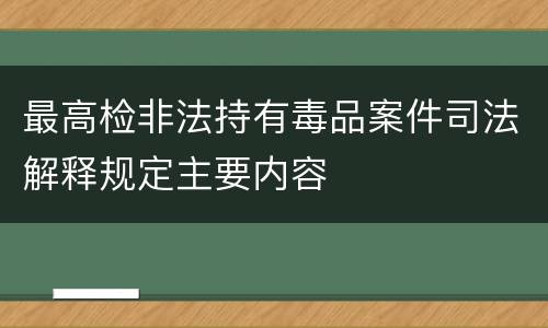 最高检非法持有毒品案件司法解释规定主要内容