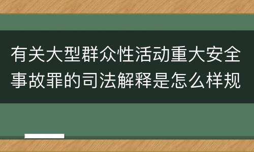 有关大型群众性活动重大安全事故罪的司法解释是怎么样规定的