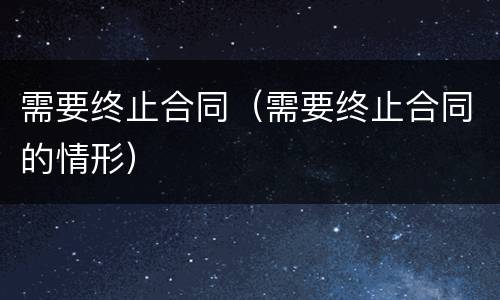需要终止合同（需要终止合同的情形）