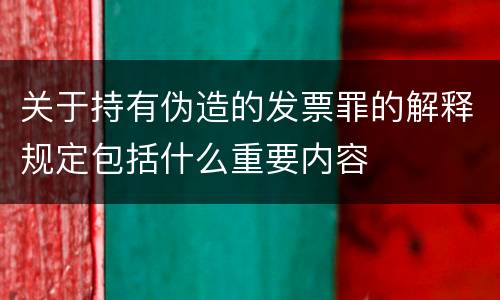 关于持有伪造的发票罪的解释规定包括什么重要内容