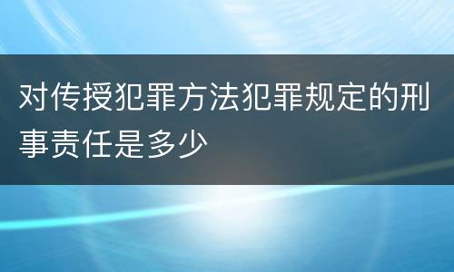 对传授犯罪方法犯罪规定的刑事责任是多少