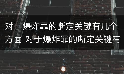 对于爆炸罪的断定关键有几个方面 对于爆炸罪的断定关键有几个方面