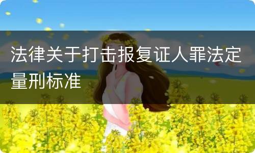 法律关于打击报复证人罪法定量刑标准