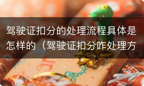 驾驶证扣分的处理流程具体是怎样的（驾驶证扣分咋处理方法）