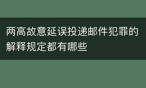 两高故意延误投递邮件犯罪的解释规定都有哪些