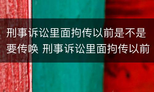 刑事诉讼里面拘传以前是不是要传唤 刑事诉讼里面拘传以前是不是要传唤人