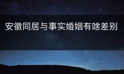 安徽同居与事实婚姻有啥差别