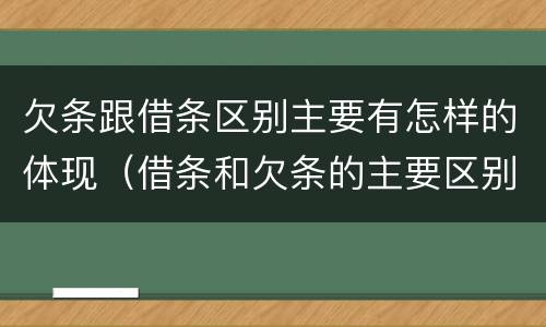 欠条跟借条区别主要有怎样的体现（借条和欠条的主要区别）