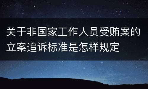 关于非国家工作人员受贿案的立案追诉标准是怎样规定