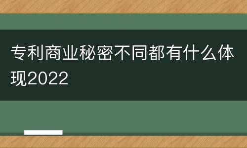 专利商业秘密不同都有什么体现2022