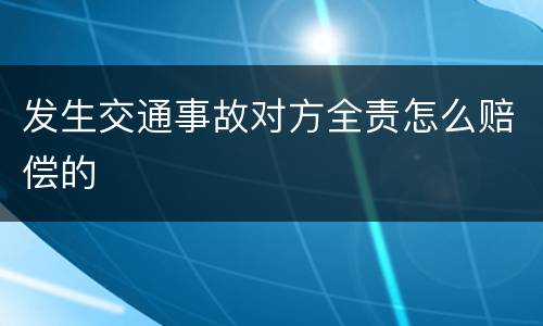 发生交通事故对方全责怎么赔偿的