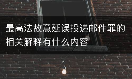 最高法故意延误投递邮件罪的相关解释有什么内容