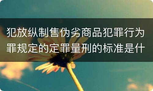 犯放纵制售伪劣商品犯罪行为罪规定的定罪量刑的标准是什么样的