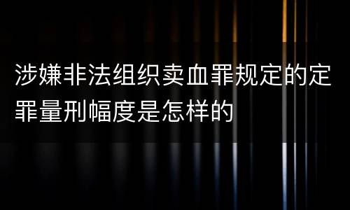 涉嫌非法组织卖血罪规定的定罪量刑幅度是怎样的