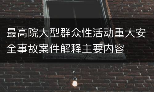 最高院大型群众性活动重大安全事故案件解释主要内容