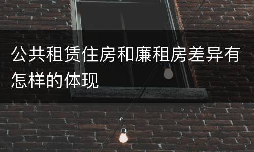 公共租赁住房和廉租房差异有怎样的体现