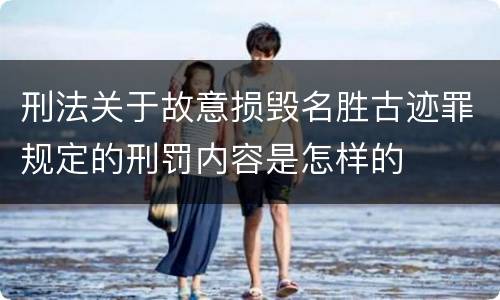 刑法关于故意损毁名胜古迹罪规定的刑罚内容是怎样的