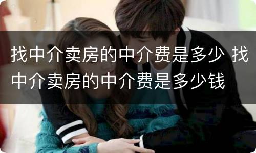 找中介卖房的中介费是多少 找中介卖房的中介费是多少钱