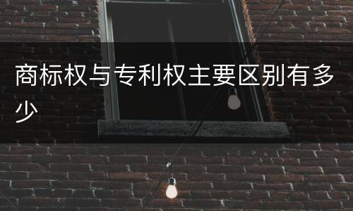 商标权与专利权主要区别有多少