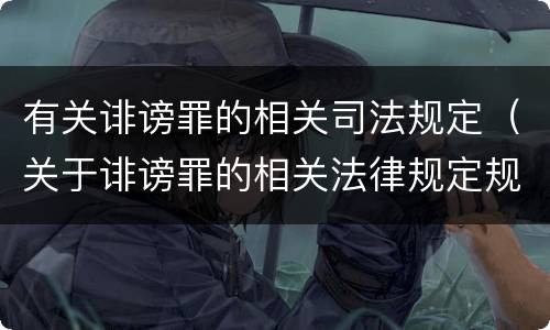 有关诽谤罪的相关司法规定（关于诽谤罪的相关法律规定规定）