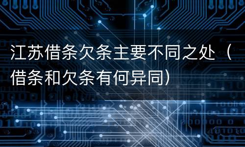 江苏借条欠条主要不同之处（借条和欠条有何异同）