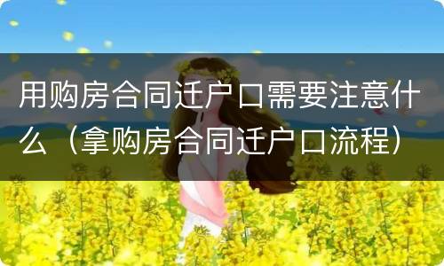 用购房合同迁户口需要注意什么（拿购房合同迁户口流程）