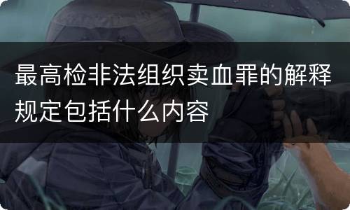 最高检非法组织卖血罪的解释规定包括什么内容