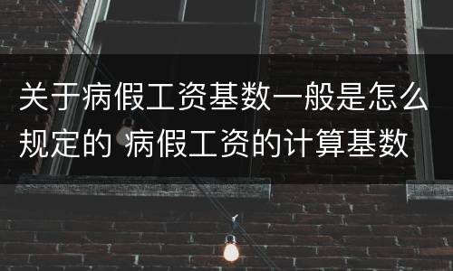 关于病假工资基数一般是怎么规定的 病假工资的计算基数 法律规定