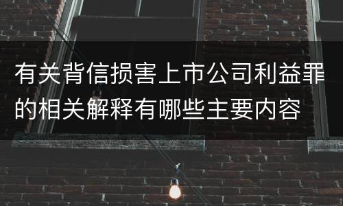 有关背信损害上市公司利益罪的相关解释有哪些主要内容