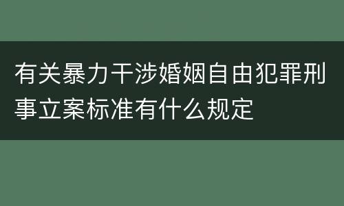 有关暴力干涉婚姻自由犯罪刑事立案标准有什么规定