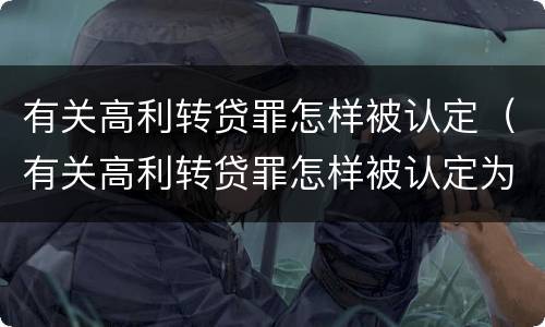 有关高利转贷罪怎样被认定（有关高利转贷罪怎样被认定为犯罪）