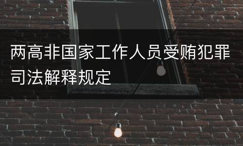 两高非国家工作人员受贿犯罪司法解释规定